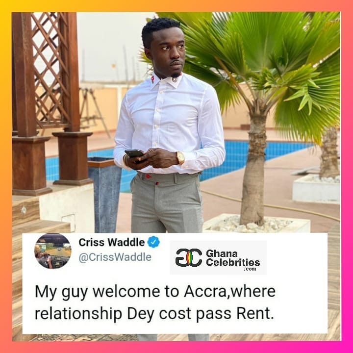 "In Accra relationship cost more than rent"- Criss waddle